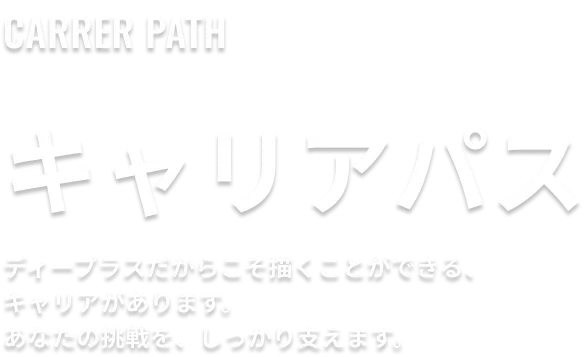 働く環境。ディープラスには、働きやすさと成長機会が豊富に揃っています。あなたが持つ可能性を引き出し、さらなるステップアップを目指せる環境です。